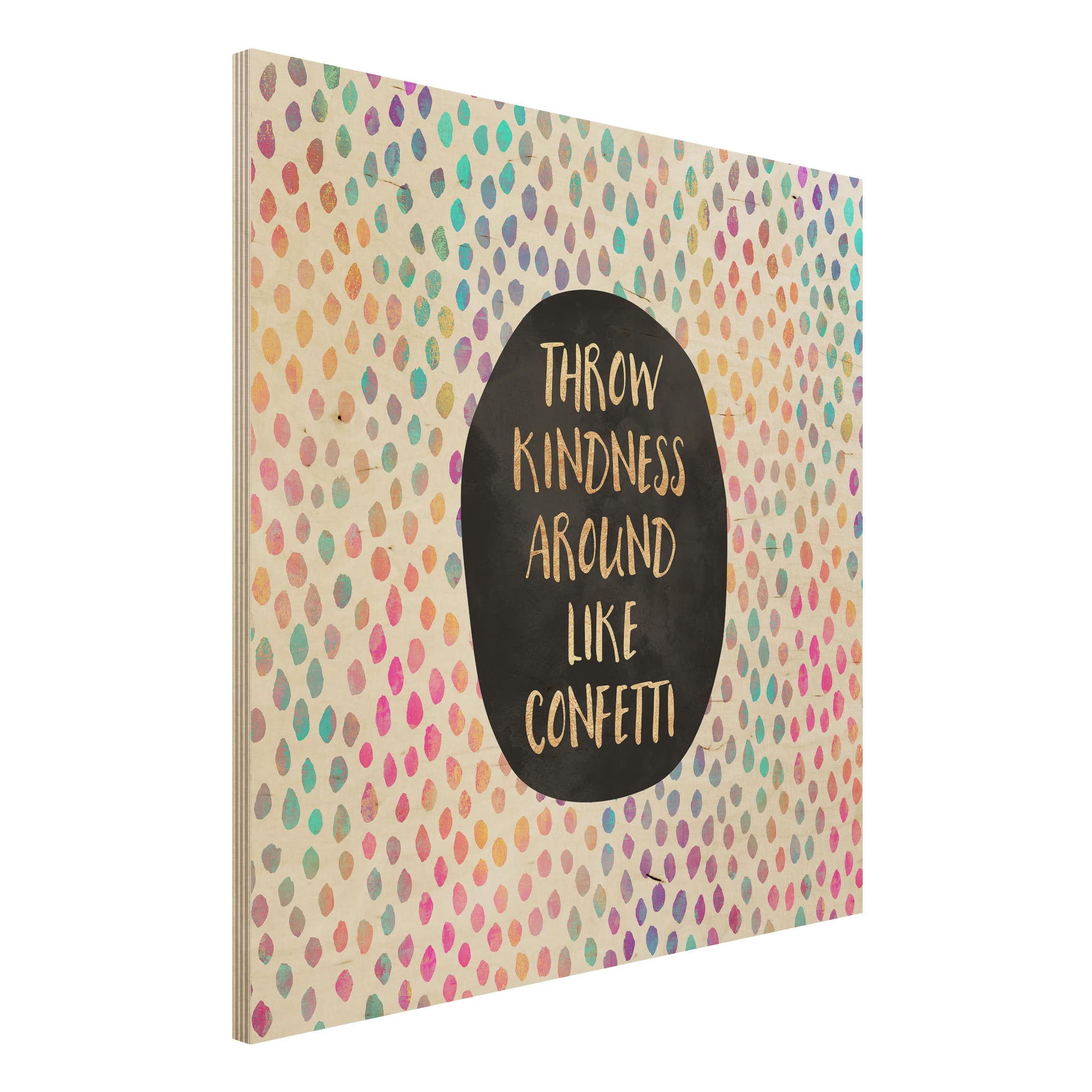 Holzbild - Quadrat Throw Kindness Around Like Confetti