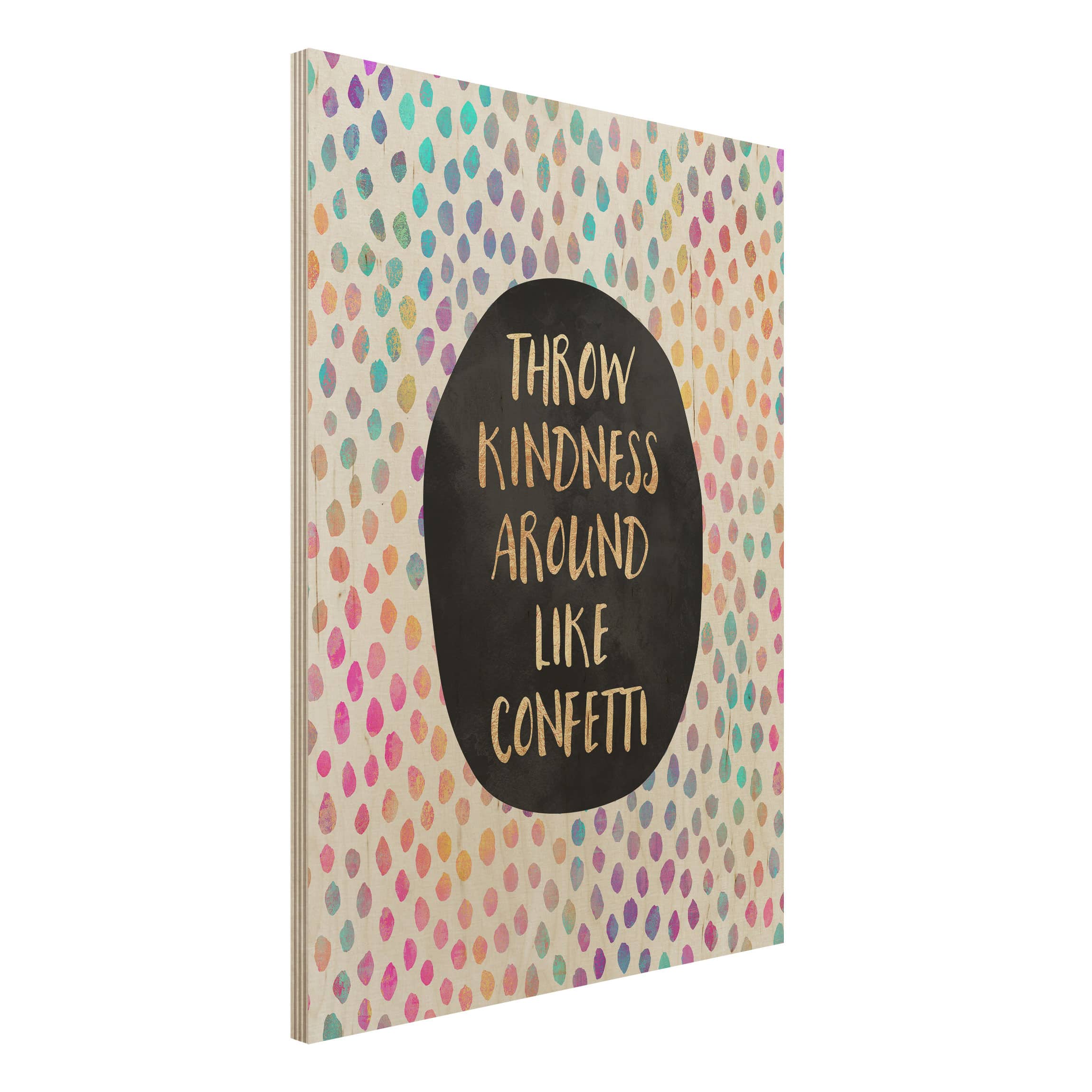 Holzbild Throw Kindness Around Like Confetti