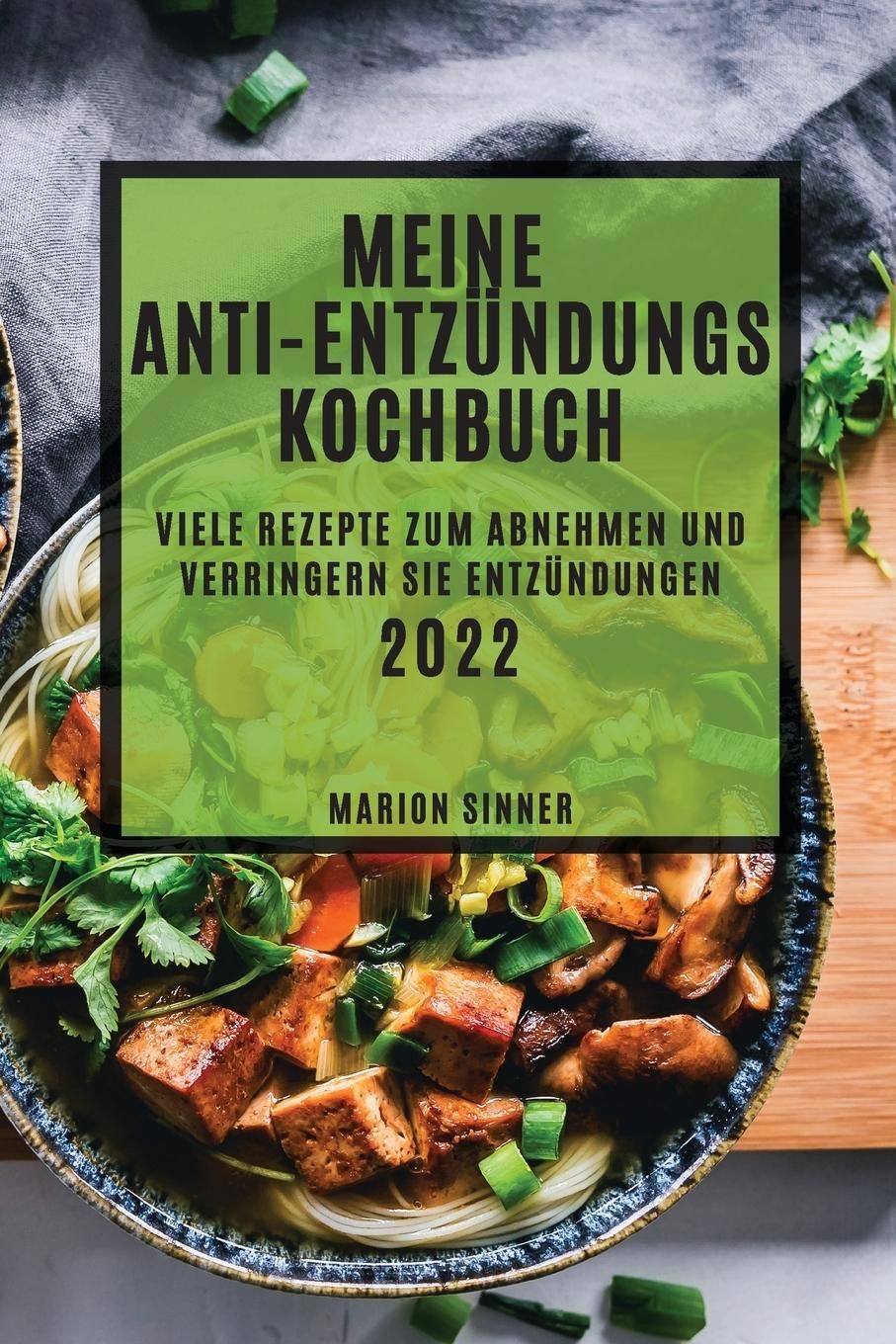 MEIN ANTI-ENTZÜNDUNGS KOCHBUCH 2022 VIELE REZEPTE ZUM ABNEHMEN UND VERRINGERN SIE ENTZÜNDUNGEN