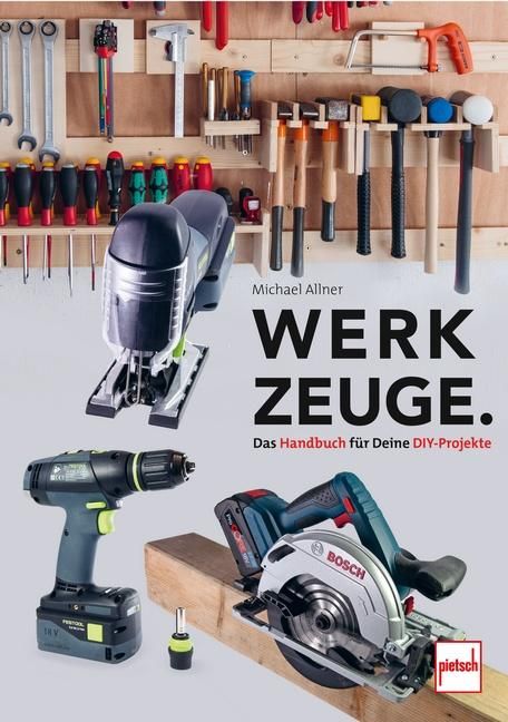 Werkzeuge. Das Handbuch für Deine DIY-Projekte für Haushalt, Garten, Werkstatt, Kfz