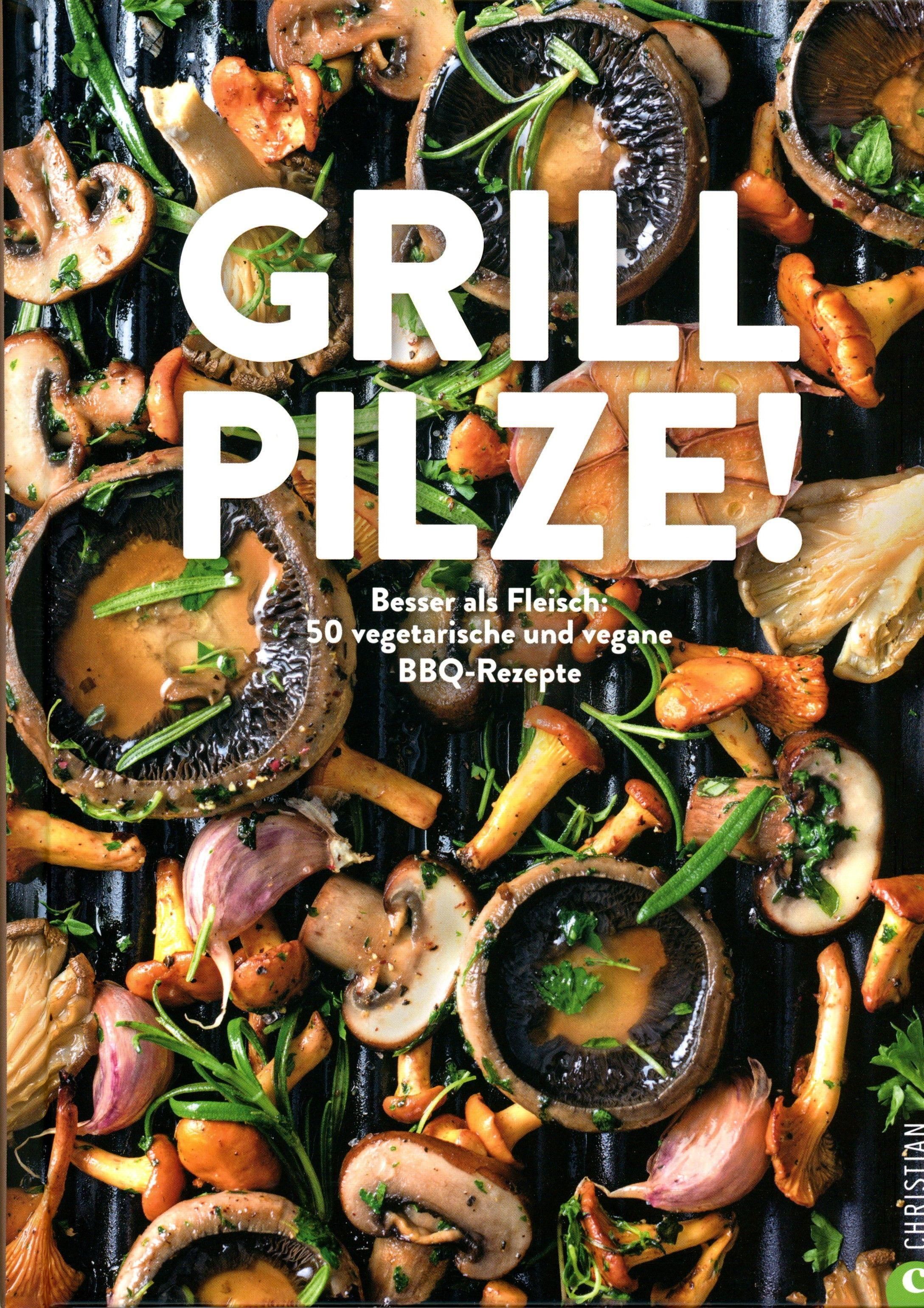 Kochbuch – Grill Pilze Besser als Fleisch: 50 vegetarische und vegane BBQ-Rezepte