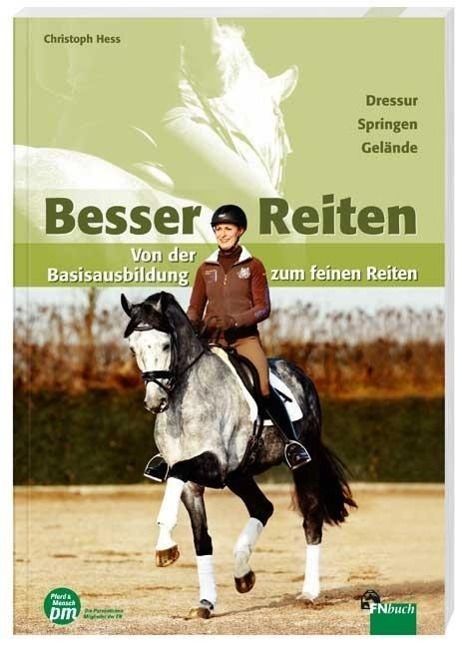 Besser Reiten Von der Basisausbildung zum feinen Reiten