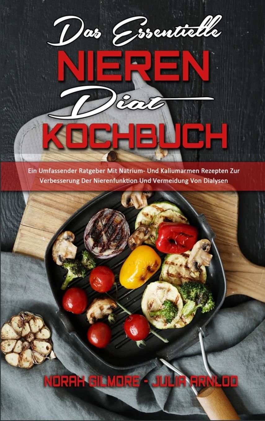 Das Essentielle Nieren Diät Kochbuch Ein Umfassender Ratgeber Mit Natrium- Und Kaliumarmen Rezept...