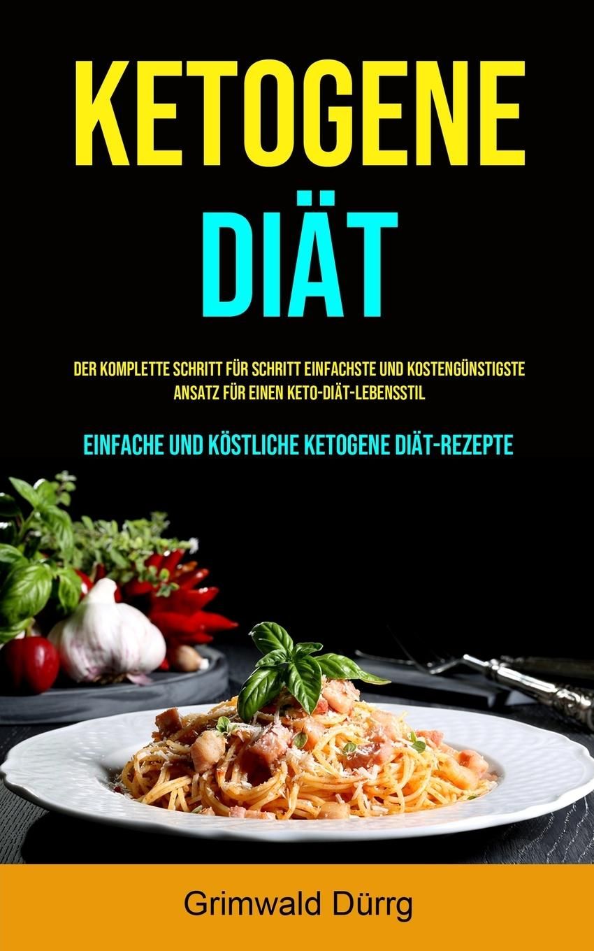 Ketogene Diät Der komplette Schritt für Schritt einfachste und kostengünstigste Ansatz für einen ...