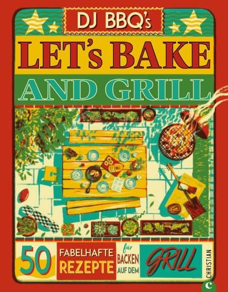 Backbuch: Let´s Bake & Grill 50 fabelhafte Rezepte für's Backen auf dem Grill
