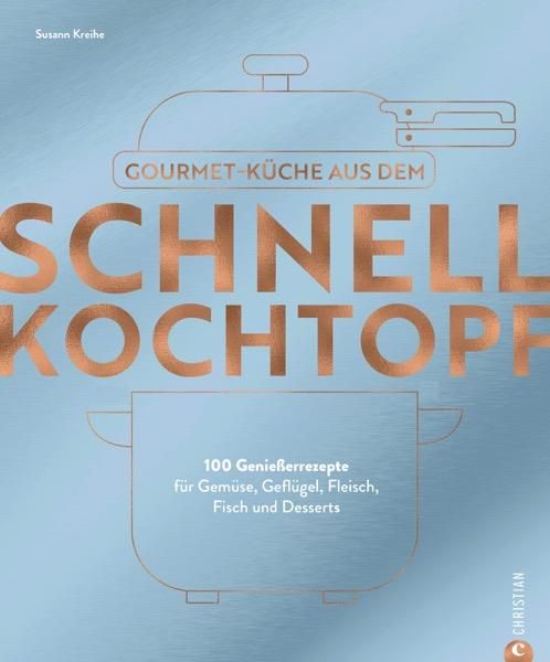 Kochbuch – Gourmetküche aus dem Schnellkochtopf 100 Genießerrezepte für Gemüse, Geflügel, Fleisch...
