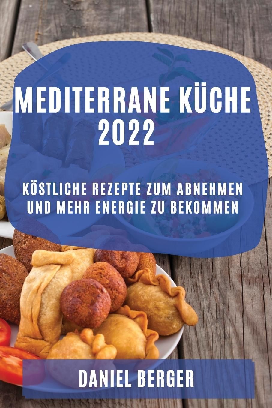 MEDITERRANE KÜCHE 2022 KÖSTLICHE REZEPTE ZUM ABNEHMEN UND MEHR ENERGIE ZU  BEKOMMEN