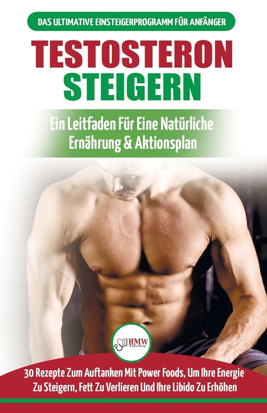 Testosteron Steigern Der Ultimative Leitfaden Und Aktionsplan Für Anfänger - 30 Natürliche Kraftf...
