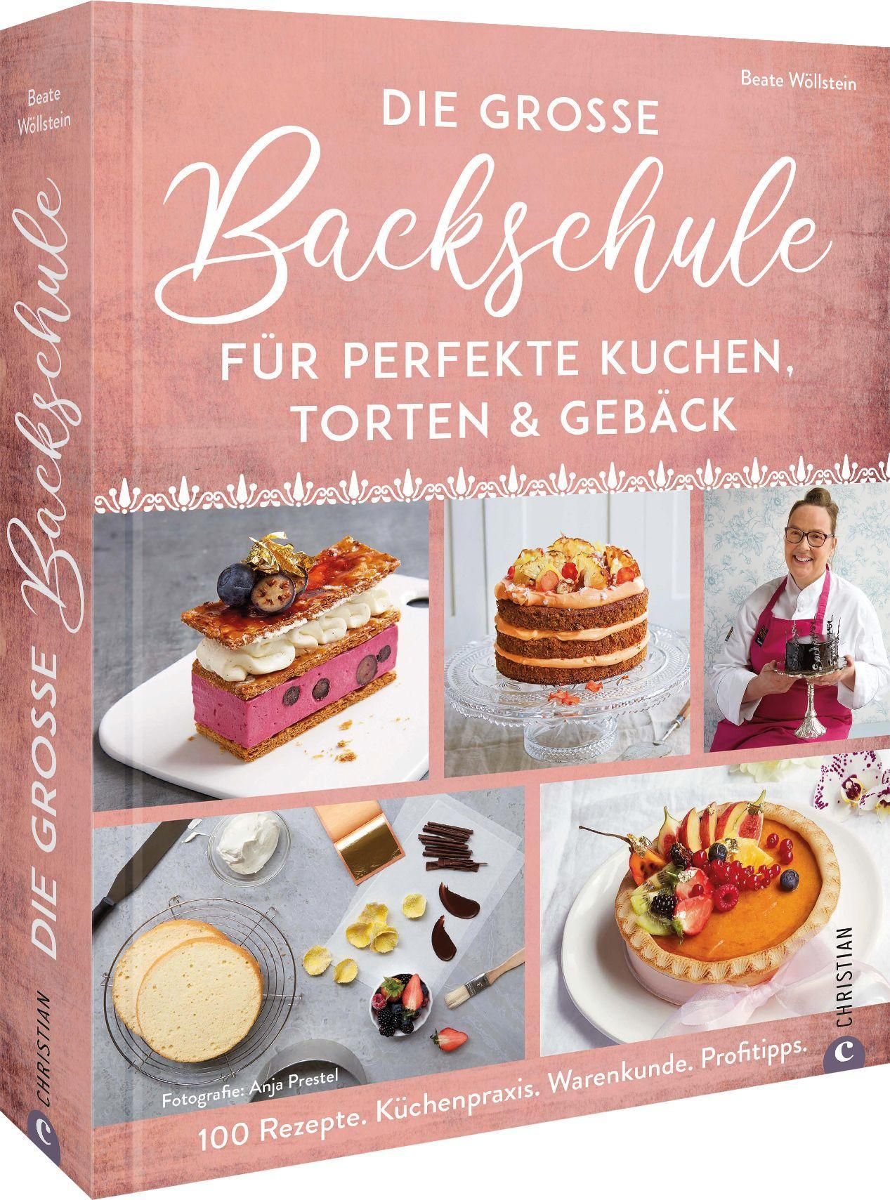Backbuch – Die große Backschule für perfekte Torten, Kuchen und Gebäck 100 Rezepte. Küchenpraxis....