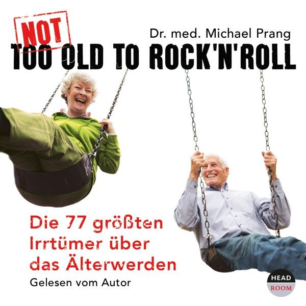 Not Too Old To Rock'n Roll, 3 Audio-CDs Die 77 Irrtümer über das Älterwerden. Gelesen vom Autor