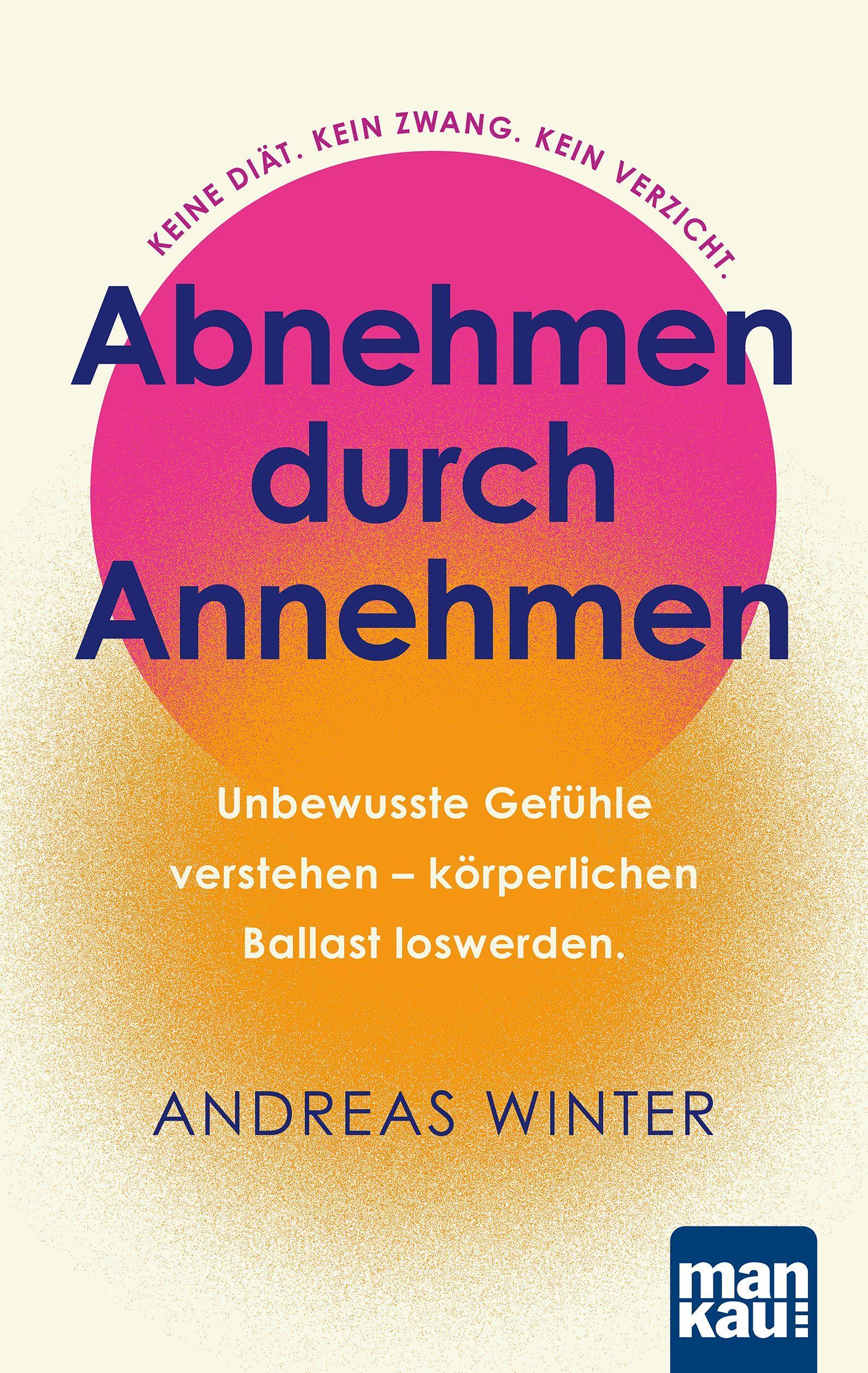 Abnehmen durch Annehmen. Unbewusste Gefühle verstehen - körperlichen Ballast loswerden