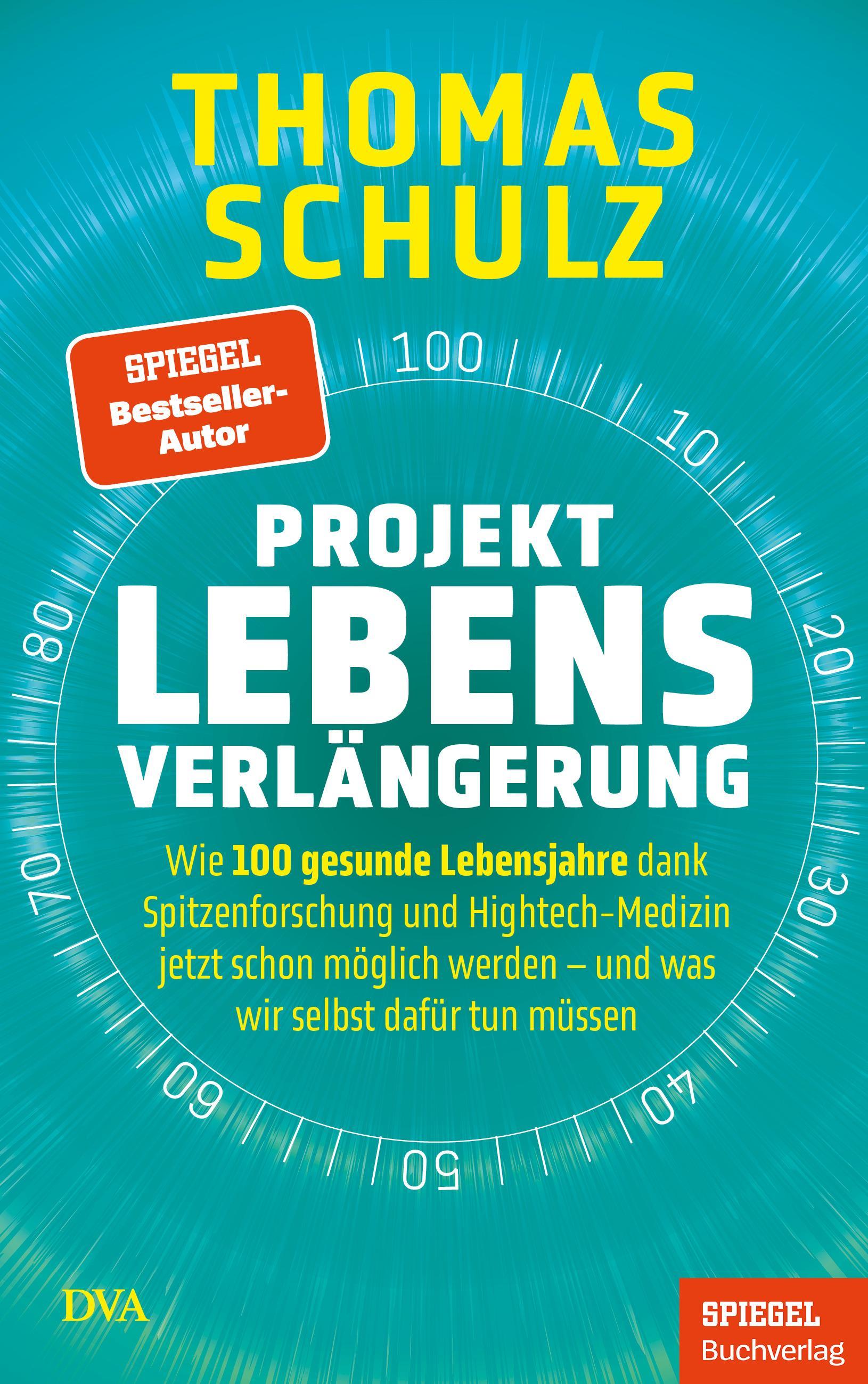 Projekt Lebensverlängerung: Wie 100 gesunde Lebensjahre dank Spitzenforschung und Hightech-Medizin jetzt schon möglich werden - und was wir selbst dafür tun müssen - Ein SPIEGEL-Buch