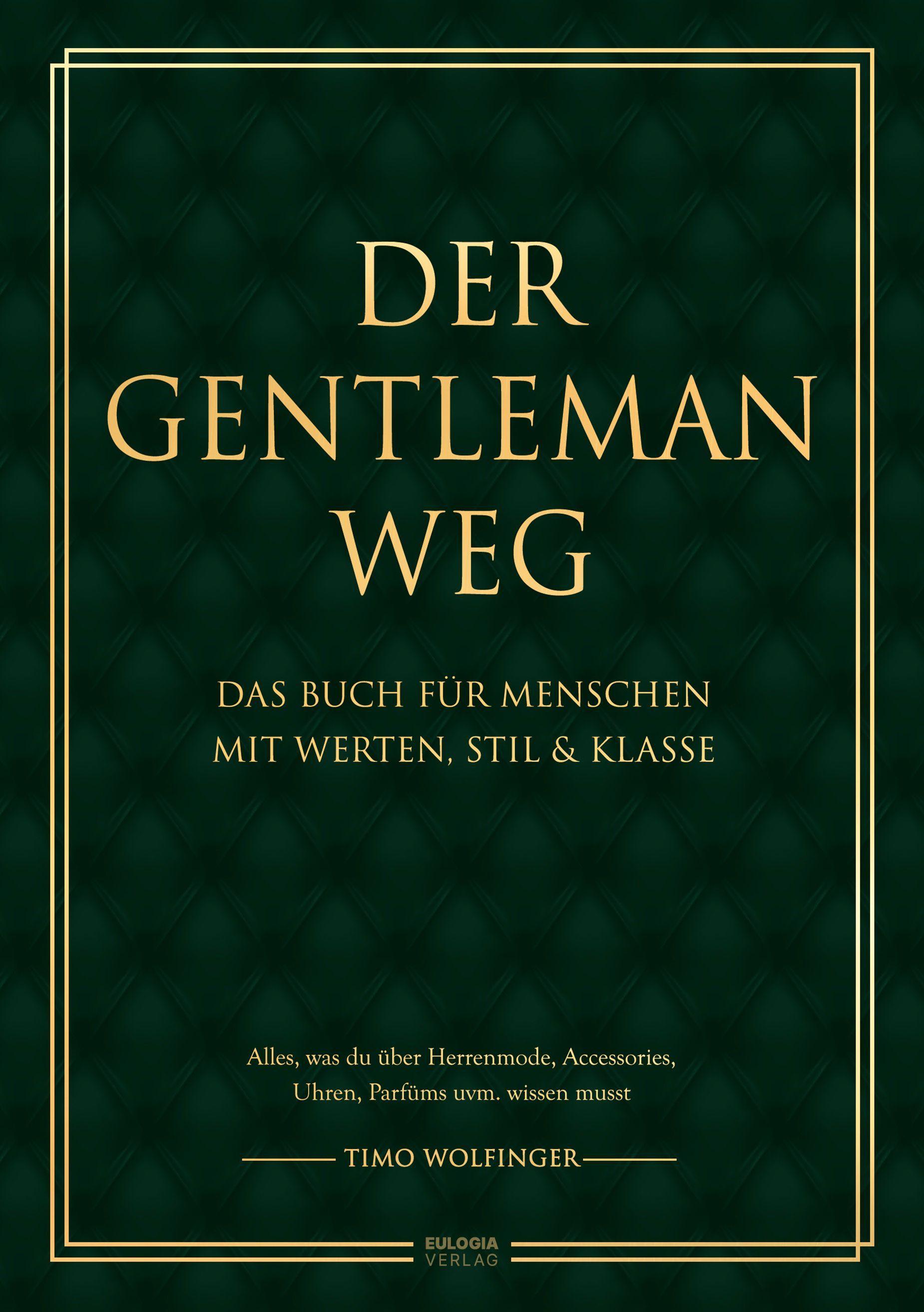 Der Gentleman Weg: Das Buch für Menschen mit Werten, Stil & Klasse - Alles, was du über Herrenmode, Accessories, Uhren, Parfüms uvm. wissen musst