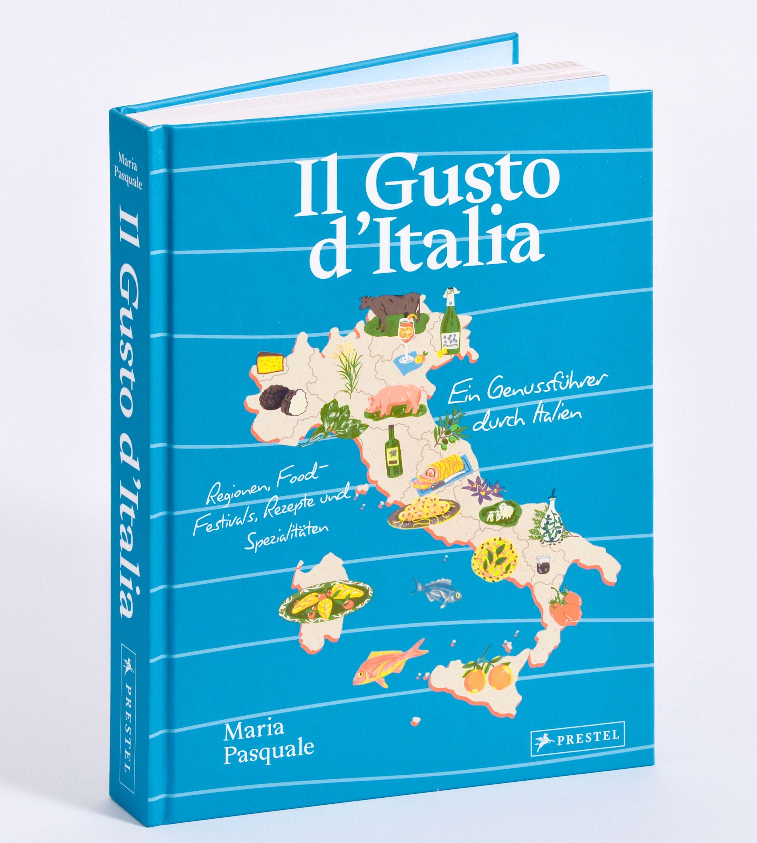 Il Gusto d'Italia: Ein Genussführer durch Italien. Regionen, Food-Festivals, Rezepte und Spezialitäten