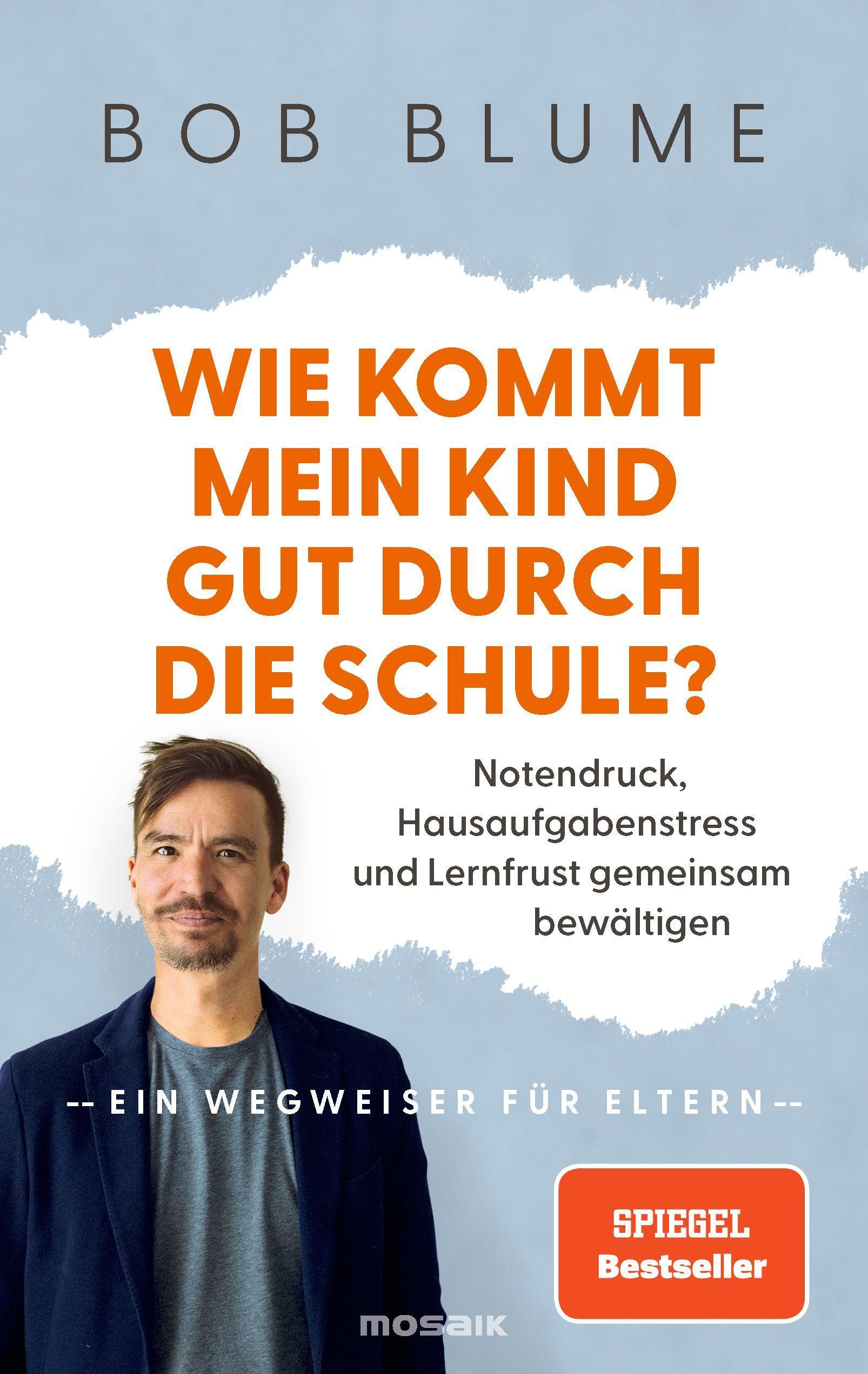 Wie kommt mein Kind gut durch die Schule?: Notendruck, Hausaufgabenstress und Lernfrust gemeinsam bewältigen – ein Wegweiser für Eltern