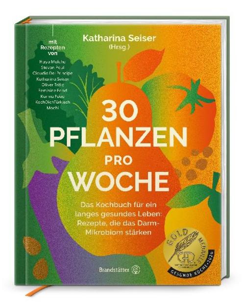 30 Pflanzen pro Woche: Das Kochbuch für ein langes gesundes Leben: Rezepte, die das Darm-Mikrobiom stärken