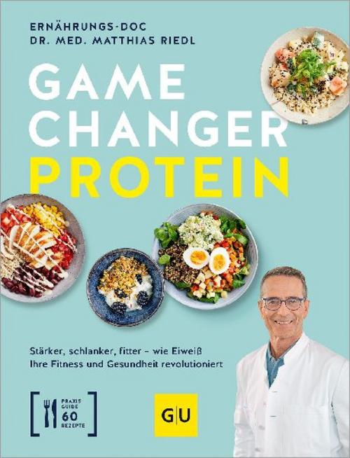 Gamechanger Protein: Stärker, schlanker, fitter – wie Eiweiß Ihre Fitness und Gesundheit revolutioniert. Inkl. 60 Rezepte.