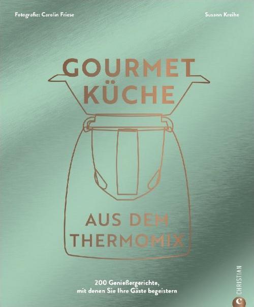 Thermomix Kochbuch: Gourmetküche aus dem Thermomix: Die 200 besten Thermomix Rezepte für ambitionierte Hobbyköch*innen.
