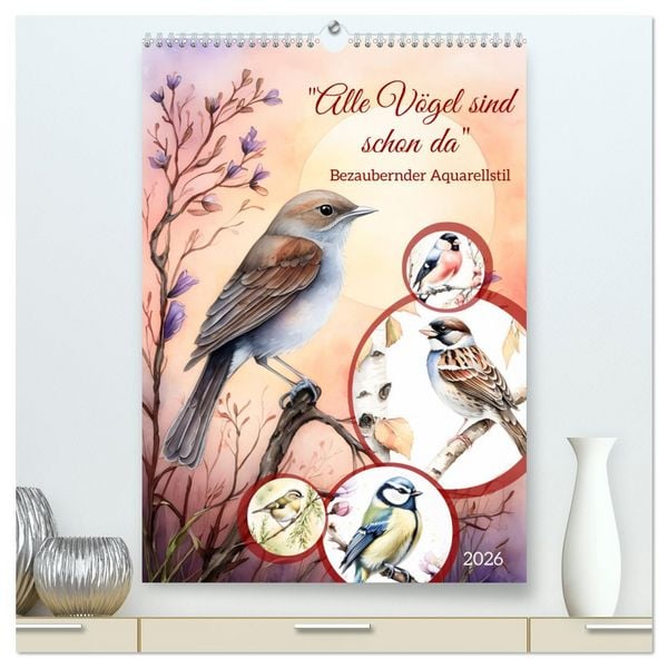 Alle Vögel sind schon da (hochwertiger Premium Wandkalender 2026 DIN A2 hoch), Kunstdruck in Hochglanz
