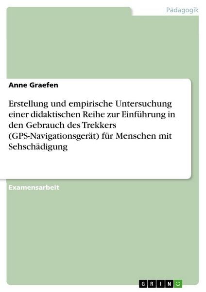 Erstellung und empirische Untersuchung einer didaktischen Reihe zur Einführung in den Gebrauch des Trekkers (GPS-Navigationsgerät) für Menschen mit Se