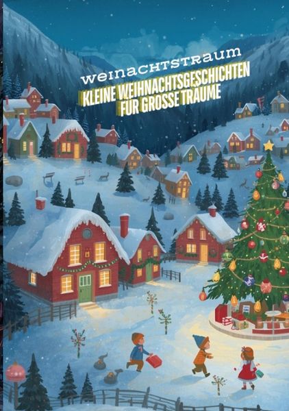 Kleine Weihnachtsgeschichten für große Träume: Die beliebtesten Kinderbücher zu Weihnachten - Weihnachtsroman! Das große Weihnachtsbuch für Kinder – K