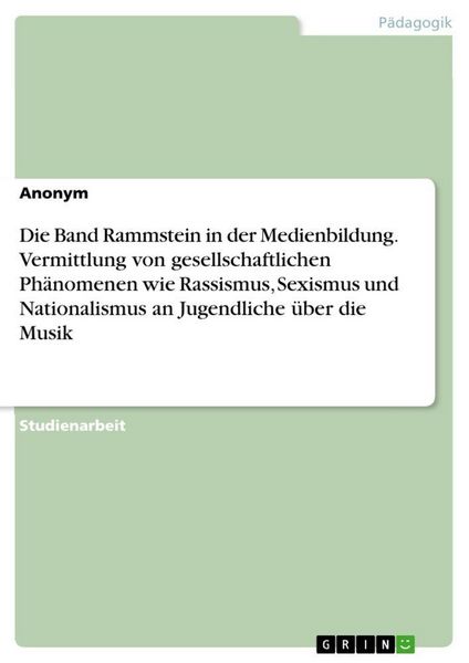 Die Band Rammstein in der Medienbildung. Vermittlung von gesellschaftlichen Phänomenen wie Rassismus, Sexismus und Nationalismus an Jugendliche über d