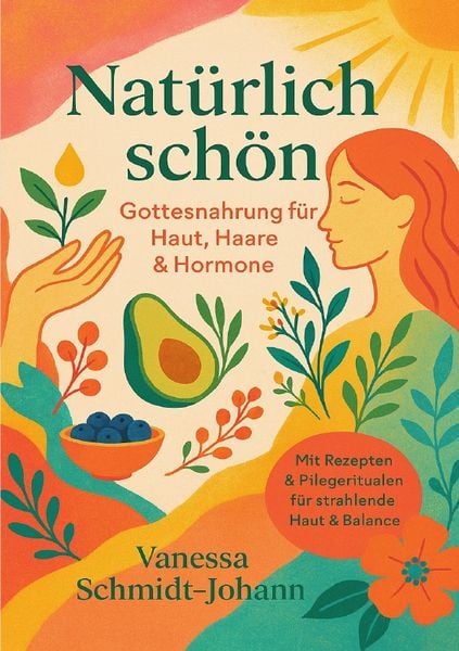 Natürlich schön – Gottesnahrung für Haut, Haare & Hormone