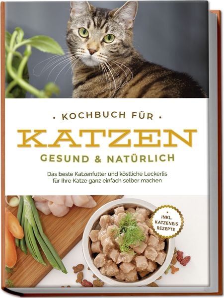 Kochbuch für Katzen - gesund & natürlich: Das beste Katzenfutter und köstliche L