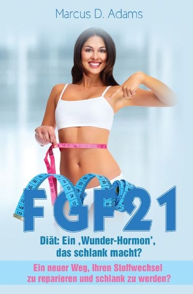 FGF21 – Diät: Ein ‚Wunder-Hormon’ das schlank macht?