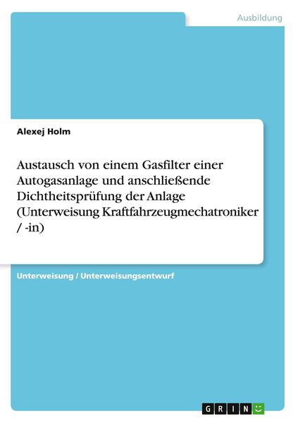 Austausch von einem Gasfilter einer Autogasanlage und anschließende Dichtheitsprüfung der Anlage (Unterweisung Kraftfahrzeugmechatroniker / -in)