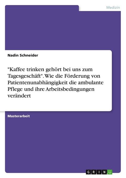 'Kaffee trinken gehört bei uns zum Tagesgeschäft'. Wie die Förderung von Patientenunabhängigkeit die ambulante Pflege und ihre Arbeitsbedingungen verä