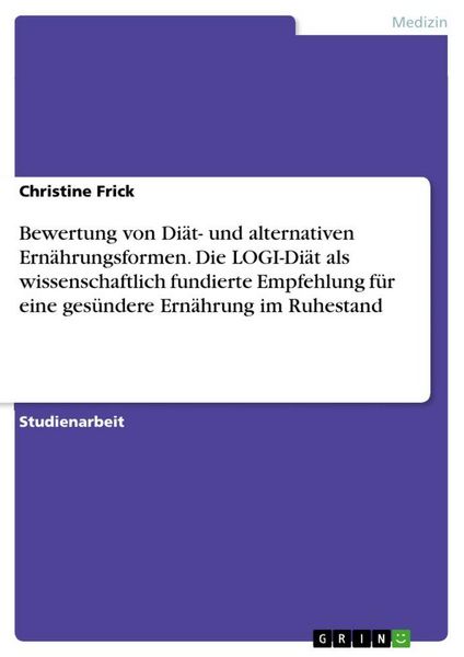 Bewertung von Diät- und alternativen Ernährungsformen. Die LOGI-Diät als wissenschaftlich fundierte Empfehlung für eine gesündere Ernährung im Ruhesta