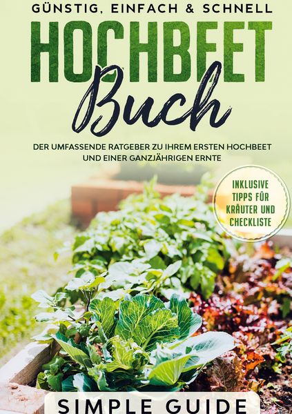 Hochbeet Buch: Der umfassende Ratgeber zu Ihrem ersten Hochbeet und einer ganzjä