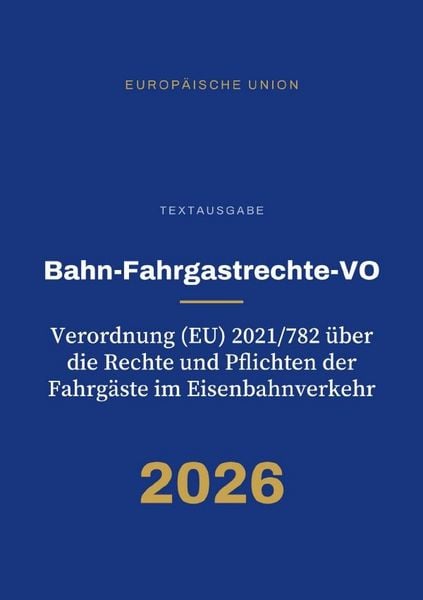 Bahn-Fahrgastrechte-VO – Verordnung (EU) 2021/782 über die Rechte und Pflichten der Fahrgäste im Eisenbahnverkehr