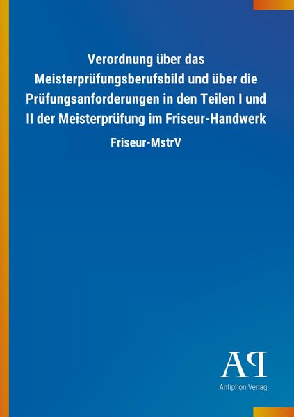 Verordnung über das Meisterprüfungsberufsbild und über die Prüfungsanforderungen in den Teilen I und II der Meisterprüfung im Friseur-Handwerk