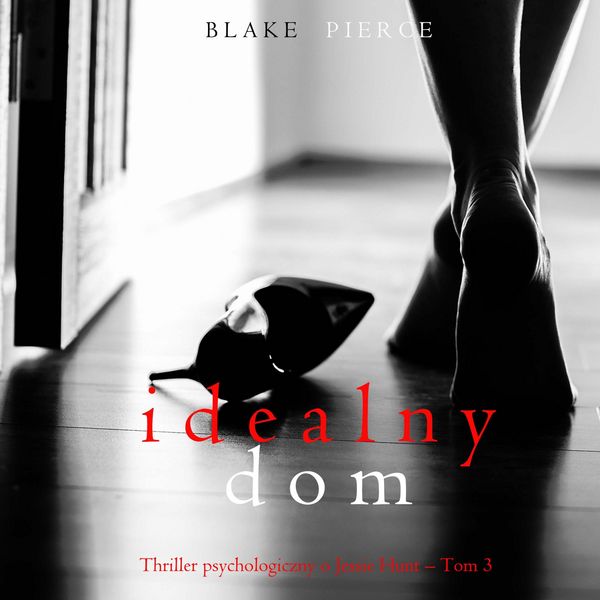 Idealny dom (Thriller psychologiczny o Jessie Hunt – Tom 3)