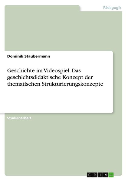 Geschichte im Videospiel. Das geschichtsdidaktische Konzept der thematischen Strukturierungskonzepte