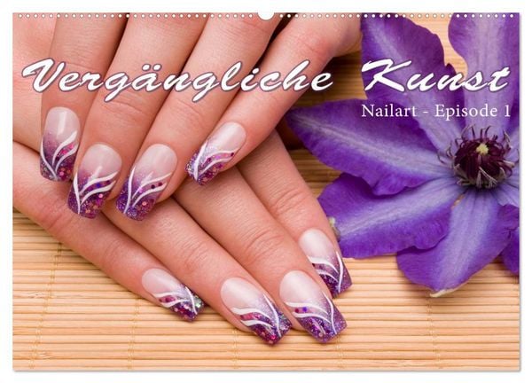 Vergängliche Kunst - Nailart Episode 1 (Wandkalender 2026 DIN A2 quer), CALVENDO Monatskalender