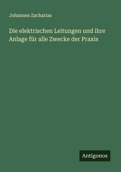 Die elektrischen Leitungen und ihre Anlage für alle Zwecke der Praxis