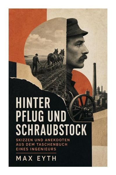 Hinter Pflug und Schraubstock - Skizzen und Anekdoten aus dem Taschenbuch eines Ingenieurs
