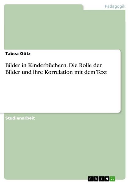 Bilder in Kinderbüchern. Die Rolle der Bilder und ihre Korrelation mit dem Text