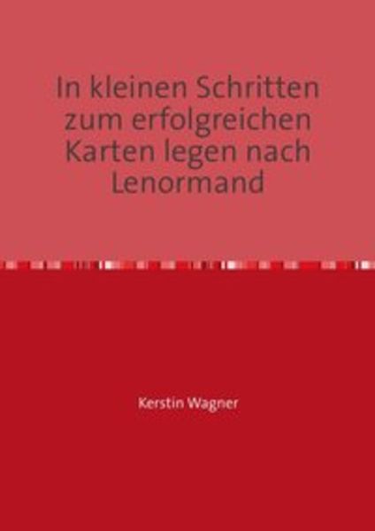 In kleinen Schritten erfolgreich zum Karten legen / In kleinen Schritten zum erfolgreichen Karten legen nach Lenormand