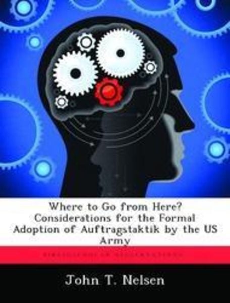 Where to Go from Here? Considerations for the Formal Adoption of Auftragstaktik by the US Army