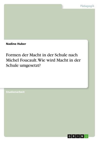 Formen der Macht in der Schule nach Michel Foucault. Wie wird Macht in der Schule umgesetzt?