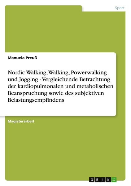 Nordic Walking, Walking, Powerwalking und Jogging - Vergleichende Betrachtung der kardiopulmonalen und metabolischen Beanspruchung sowie des subjektiv