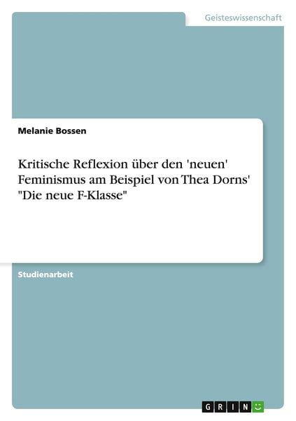 Kritische Reflexion über den 'neuen' Feminismus am Beispiel von Thea Dorns' 'Die neue F-Klasse'