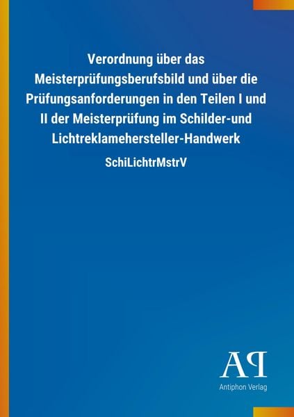 Verordnung über das Meisterprüfungsberufsbild und über die Prüfungsanforderungen in den Teilen I und II der Meisterprüfung im Schilder-und Lichtreklam