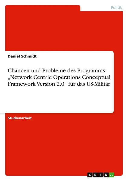 Chancen und Probleme des Programms 'Network Centric Operations Conceptual Framework Version 2.0' für das US-Militär