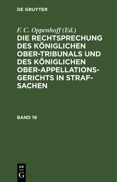 Die Rechtsprechung des Königlichen Ober-Tribunals und des Königlichen Ober-Appellations-Gerichts in Straf-Sachen. Band 19