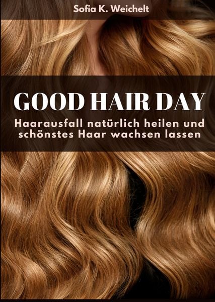 Good Hair Day - Haarausfall natürlich heilen und schönstes Haar wachsen lassen Buch